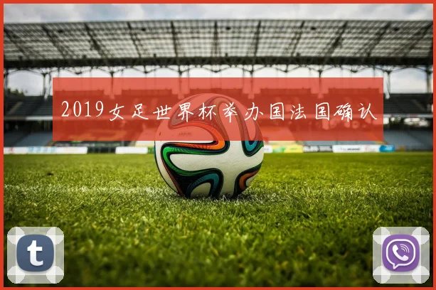 2019女足世界杯举办国法国确认