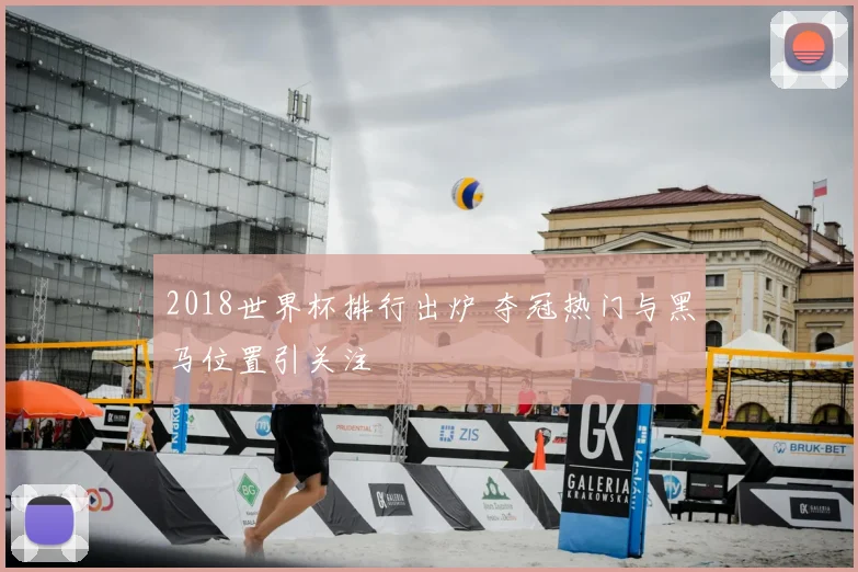 2018世界杯排行出炉 夺冠热门与黑马位置引关注