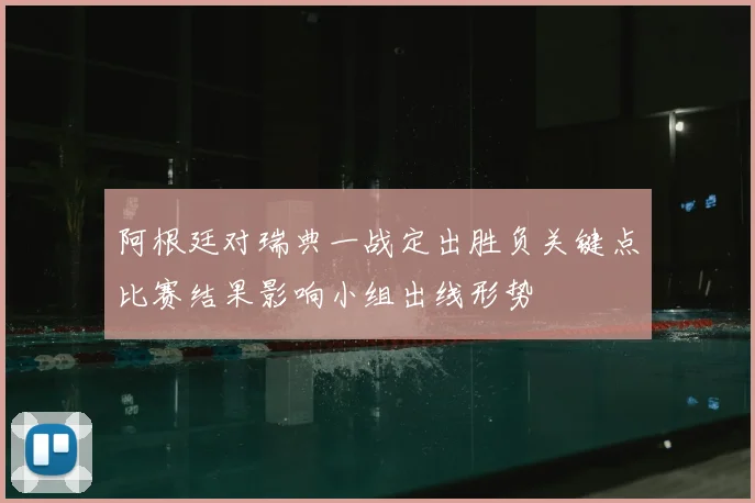 阿根廷对瑞典一战定出胜负关键点比赛结果影响小组出线形势