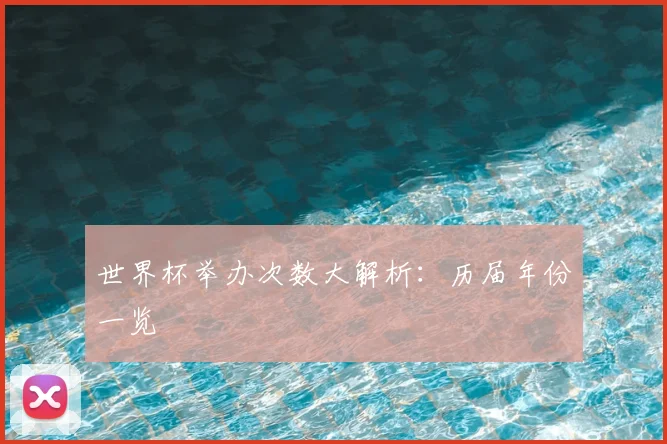 世界杯举办次数大解析:历届年份一览