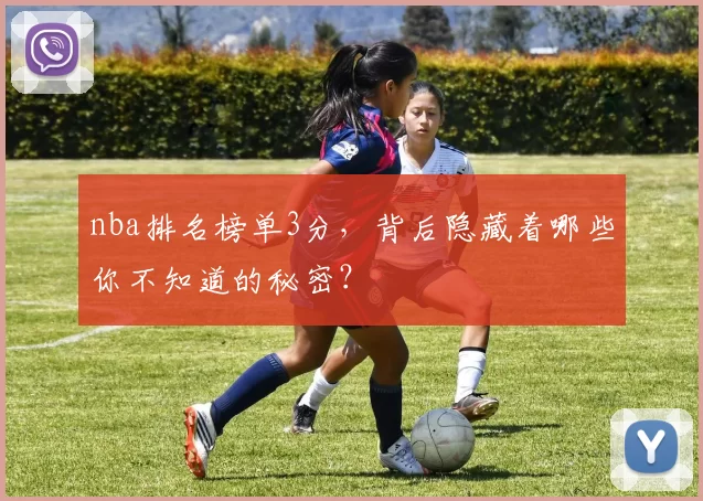 nba排名榜单3分，背后隐藏着哪些你不知道的秘密？