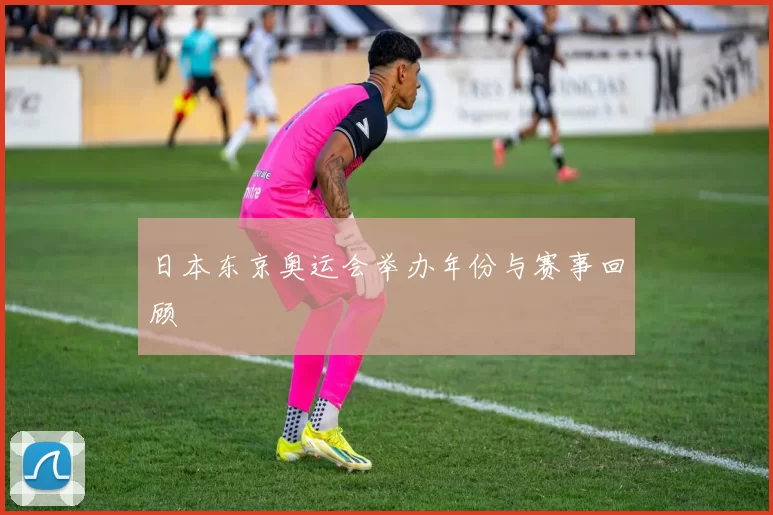 日本东京奥运会举办年份与赛事回顾